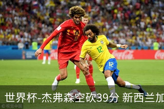 世界杯-杰弗森空砍39分 新西兰加时险胜约旦