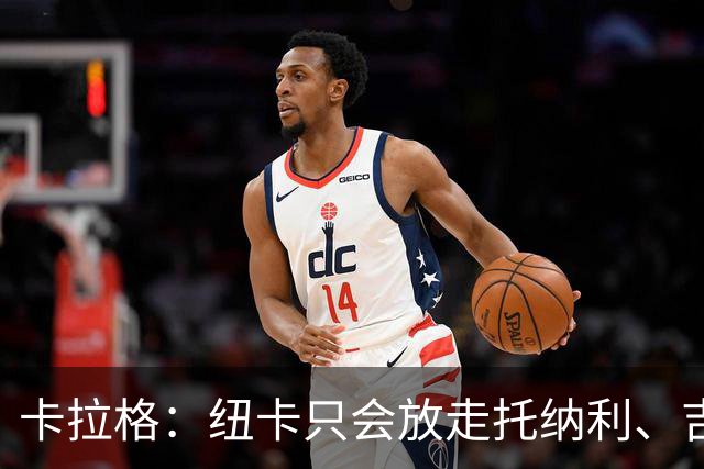 卡拉格：纽卡只会放走托纳利、吉马良斯中的一人，要看谁卖价更高