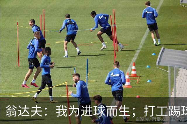 翁达夫：我为进球而生；打工踢球时根本不敢想参加世界杯、欧冠