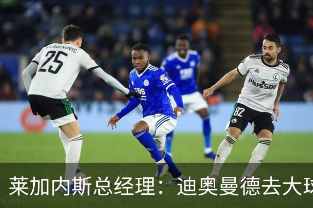 莱加内斯总经理：迪奥曼德去大球队并不感到惊讶 他有非凡才能